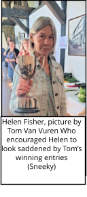 Helen Fisher, picture by Tom Van Vuren Who encouraged Helen to look saddened by Tom’s winning entries (Sneeky)